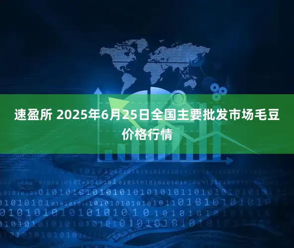 速盈所 2025年6月25日全国主要批发市场毛豆价格行情