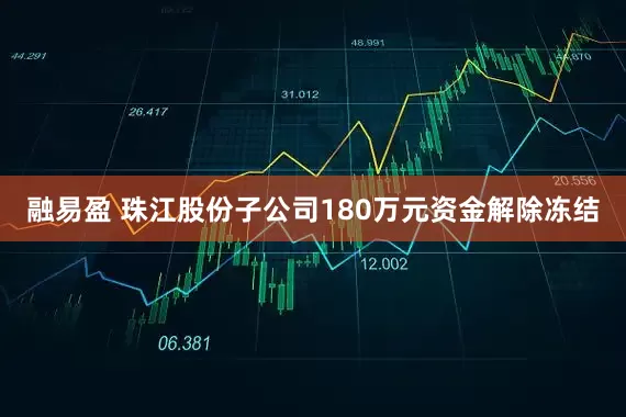 融易盈 珠江股份子公司180万元资金解除冻结
