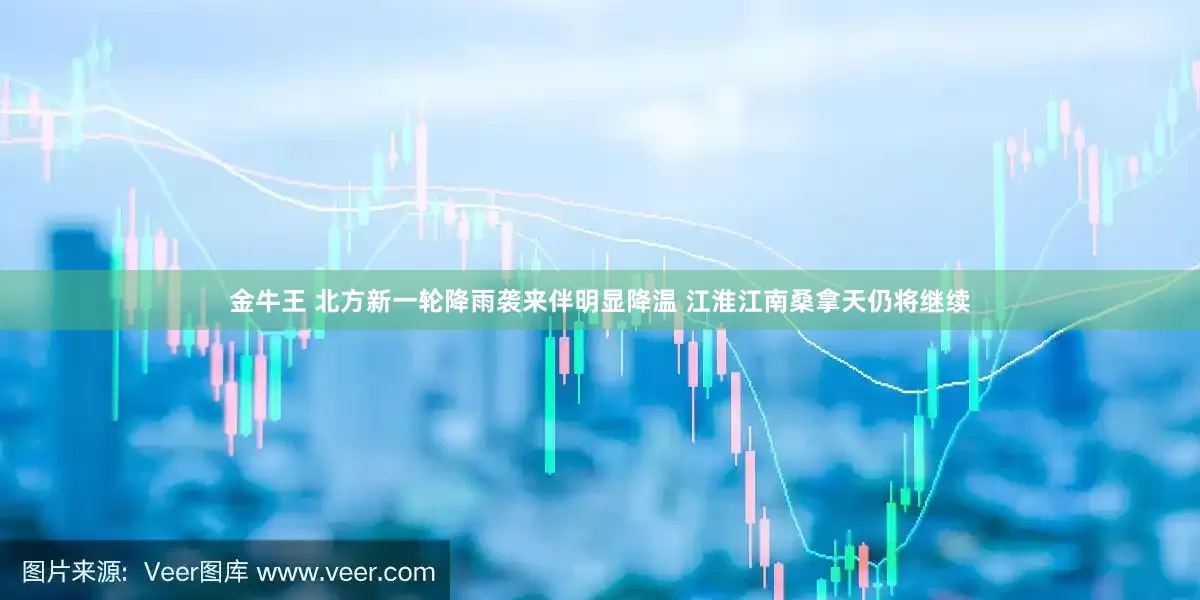 金牛王 北方新一轮降雨袭来伴明显降温 江淮江南桑拿天仍将继续