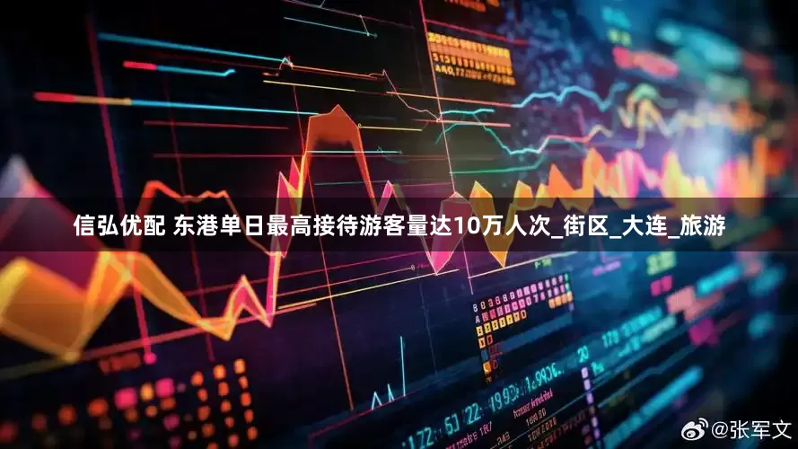 信弘优配 东港单日最高接待游客量达10万人次_街区_大连_旅游